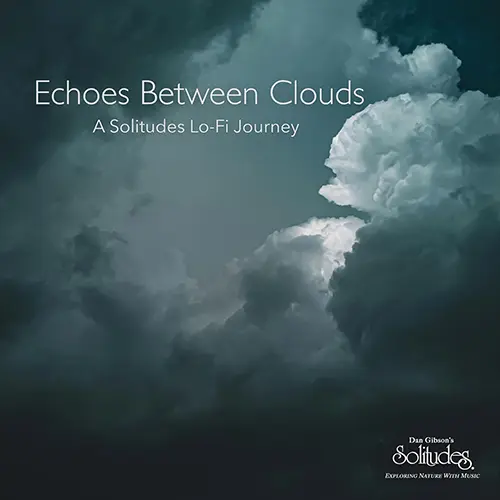 Dan Gibson's Solitudes / Echoes Between Clouds: A Solitudes Lo-Fi Journey